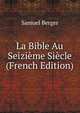 La Bible Au Seizieme Siecle (French Edition), Samuel Berger 