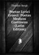 Poetae Lyrici Graeci: Poetas Medicos Continens (Latin Edition), Theodor Bergk 