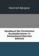 Handbuch Der Kirchlichen Kunstaltertumer in Deutschland (German Edition), Heinrich Bergner 