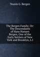 The Bergen Family; Or: The Descendants of Hans Hansen Bergen, One of the Early Settlers of New York and Brooklyn, L.I., Teunis G. Bergen 