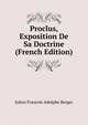 Proclus, Exposition De Sa Doctrine (French Edition), Julien Francois Adolphe Berger 