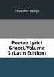 Poetae Lyrici Graeci, Volume 3 (Latin Edition), Theodor Bergk 