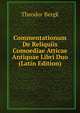 Commentationum De Reliquiis Comoediae Atticae Antiquae Libri Duo (Latin Edition), Theodor Bergk 