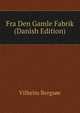 Fra Den Gamle Fabrik (Danish Edition), Vilhelm Bergsoe 