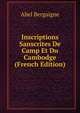 Inscriptions Sanscrites De Camp Et Du Cambodge (French Edition), Abel Bergaigne 