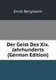 Der Geist Des Xix. Jahrhunderts (German Edition), Ernst Bergmann 