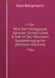 Wie Der Feldgraue Spricht: Scherz Und Ernst in Der Neusten Soldatensprache (German Edition), Karl Bergmann 