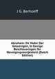 Abraham: De Vader Der Geloovigen, in Eenige Beschouwingen Ter Navolgingvoorgesteld (Dutch Edition), J G. Berhoeff 