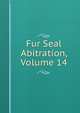 Fur Seal Abitration, Volume 14, 