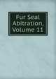 Fur Seal Abitration, Volume 11, 