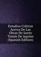 Estudios Criticos Acerca De Las Obras De Santo Tomas De Aquino (Spanish Edition), 