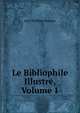 Le Bibliophile Illustre, Volume 1, Jean Philibert Berjeau 