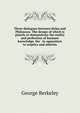 Three dialogues between Hylas and Philonous. The design of which is plainly to demonstrate the reality and perfection of humane knowledge, the . in opposition to sceptics and atheists., George Berkeley 