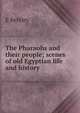 The Pharaohs and their people; scenes of old Egyptian life and history, E Berkley 