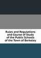 Rules and Regulations and Course of Study of the Public Schools of the Town of Berkeley, 