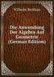 Die Anwendung Der Algebra Auf Geometrie (German Edition), Wilhelm Berkhan 