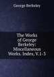 The Works of George Berkeley: Miscellaneous Works. Index, V.1-3, George Berkeley 