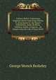 Literary Relics: Containing Original Letters from King Charles Ii., King James Ii., the Queen of Bohemia, Swift, Berkeley, Addison, Steele, Congreve, . an Inquiry Into the Life of Dean Swift, George Monck Berkeley 