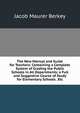The New Manual and Guide for Teachers: Containing a Complete System of Grading the Public Schools in All Departments; a Full and Suggestive Course of Study for Elementary Schools . Etc, Jacob Maurer Berkey 