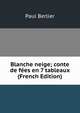 Blanche neige; conte de fees en 7 tableaux (French Edition), Paul Berlier 