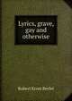 Lyrics, grave, gay and otherwise, Robert Ernst Berlet 