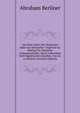 Aus Dem Leben Der Deutschen Juden Im Mittelalter: Zugleich Als Beitrag Fur Deutsche Culturgeschichte. Nach Gedruckten Und Ungedruckten Quellen, Von Dr. A. Berliner (German Edition), Abraham Berliner 