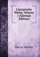 Literarische Werke, Volume 1 (German Edition), Hector Berlioz 
