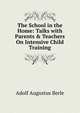 The School in the Home: Talks with Parents & Teachers On Intensive Child Training, Adolf Augustus Berle 
