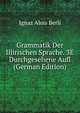 Grammatik Der Illirischen Sprache. 3E Durchgesehene Aufl (German Edition), Ignaz Alois Berli 