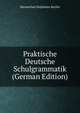 Praktische Deutsche Schulgrammatik (German Edition), Maximilian Delphinus Berlitz 