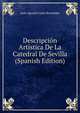 Descripcion Artistica De La Catedral De Sevilla (Spanish Edition), Juan Agustin Cean Bermudez 