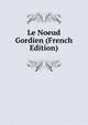 Le Noeud Gordien (French Edition), 