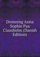 Dronning Anna Sophie Paa Clausholm (Danish Edition), 