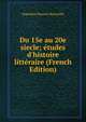 Du 15e au 20e siecle; ?tudes d'histoire litt?raire (French Edition), Napoleon Maurice Bernardin 