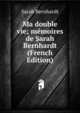 Ma double vie; memoires de Sarah Bernhardt (French Edition), Sarah Bernhardt 