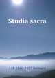 Studia sacra, J H. 1860-1927 Bernard 