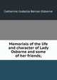 Memorials of the life and character of Lady Osborne and some of her friends;, Catherine Isabella Bernal-Osborne 