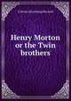 Henry Morton or the Twin brothers, G [from old catalog] Bernard 