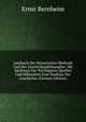 Lehrbuch Der Historischen Methode Und Der Geschichtsphilosophie: Mit Nachweis Der Wichtigsten Quellen Und Hilfsmittel Zum Studium Der Geschichte (German Edition), Ernst Bernheim 