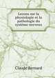 Lecons sur la physiologie et la pathologie du systeme nerveux, Claude Bernard 