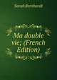 Ma double vie; (French Edition), Sarah Bernhardt 