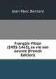 Francois Villon (1431-1463), sa vie son oeuvre (French Edition), Jean Marc Bernard 