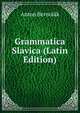 Grammatica Slavica (Latin Edition), Anton Bernolak 