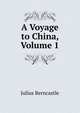 A Voyage to China, Volume 1, Julius Berncastle 