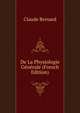 De La Physiologie Generale (French Edition), Claude Bernard 