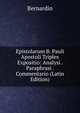 Epistolarum B. Pauli Apostoli Triplex Expositio: Analysi . Paraphrasi . Commentario (Latin Edition), Bernardin 