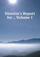 Director's Report for ., Volume 1, 