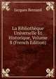 La Bibliotheque Universelle Et Historique, Volume 8 (French Edition), Jacques Bernard 