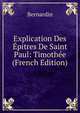 Explication Des Epitres De Saint Paul: Timothee (French Edition), Bernardin 