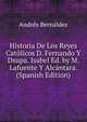 Historia De Los Reyes Catolicos D. Fernando Y Dsupa. Isabel Ed. by M. Lafuente Y Alcantara. (Spanish Edition), Andres Bernaldez 